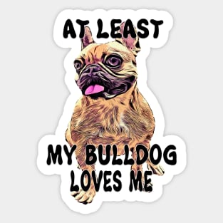 At least my bulldog loves me Sticker